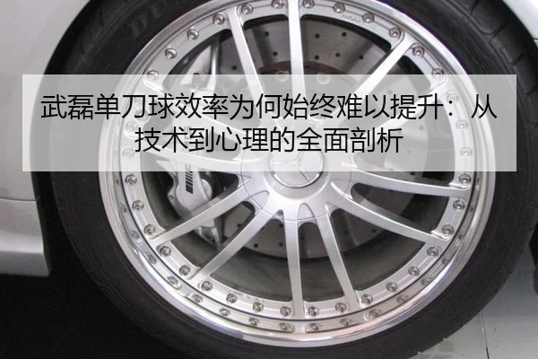 武磊单刀球效率为何始终难以提升：从技术到心理的全面剖析